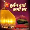 Hussain Wale Kabhi Sar